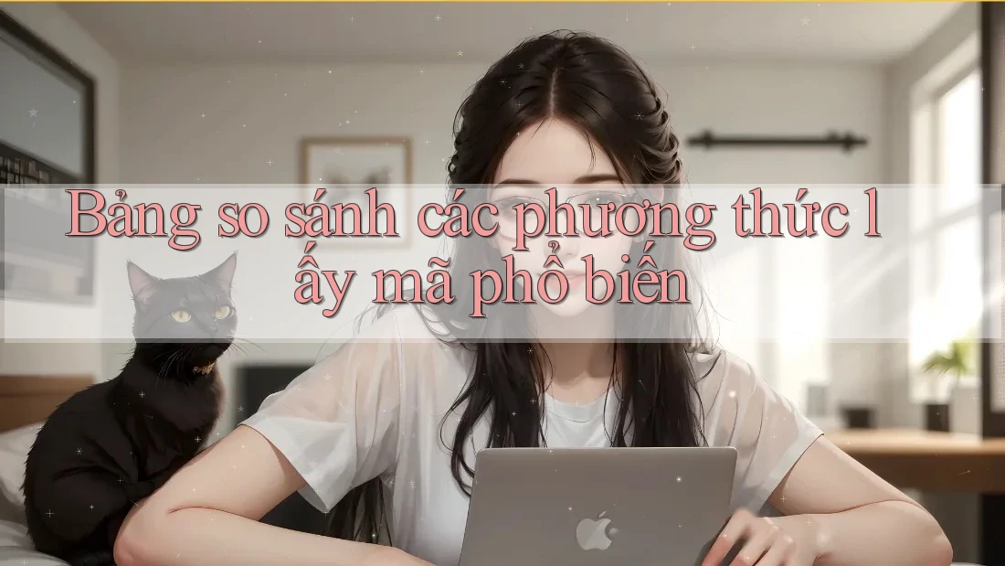 Bảng so sánh các phương thức lấy mã phổ biến