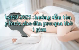 bet69 2025 hướng dẫn từng bước cho dân pro qua thời gian
