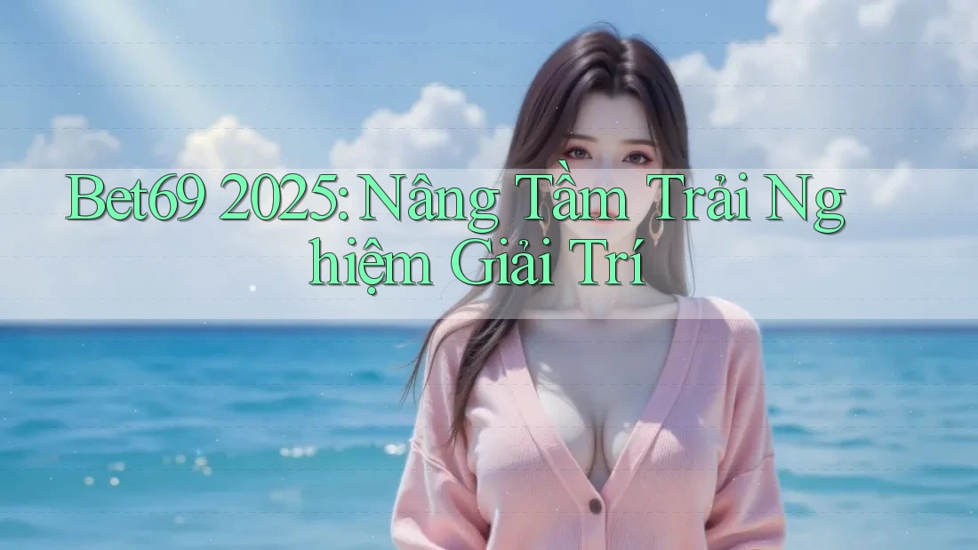 Bet69 2025: Nâng Tầm Trải Nghiệm Giải Trí Bet69 2025: Nâng Tầm Trải Nghiệm Giải Trí