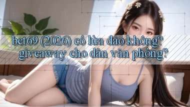 bet69 (2026) có lừa đảo không giveaway cho dân văn phòng