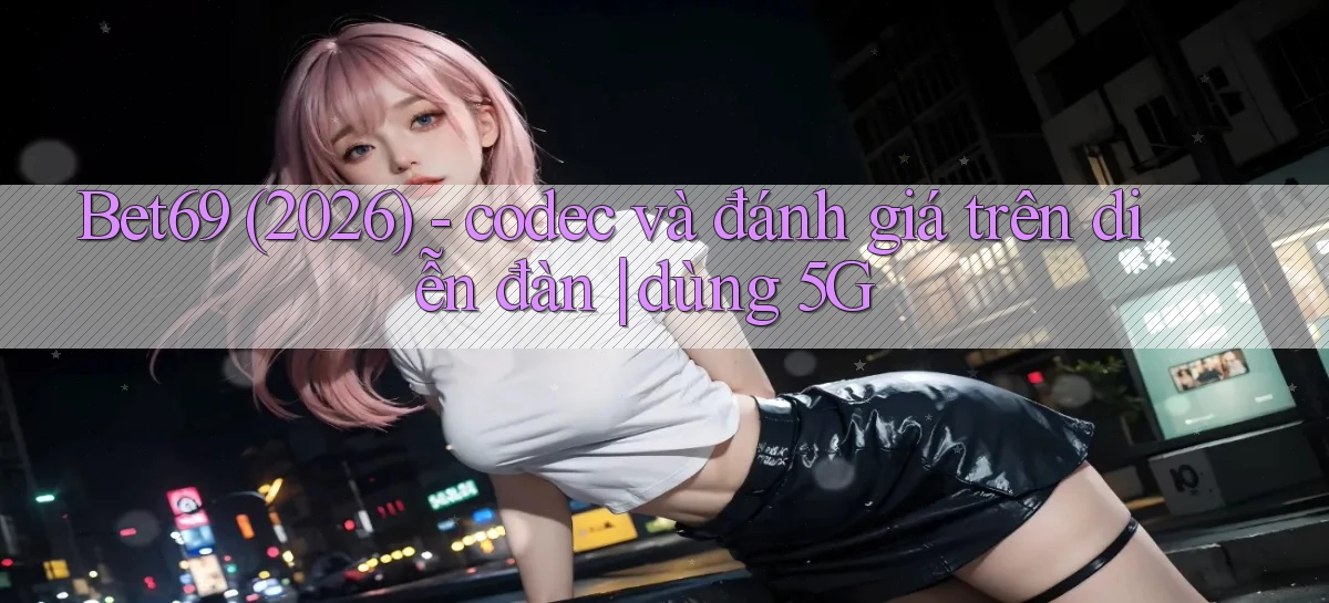 bet69   Truy Cập 2026   Đăng Nhập Và App Game