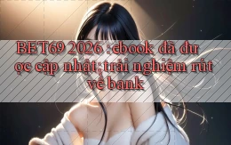 BET69 2026 ebook đã được cập nhật trải nghiệm rút về bank