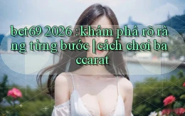 bet69 2026 khám phá rõ ràng từng bước cách chơi baccarat