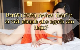 Bet69 (2026) review thật bài viết nhanh cho người cẩn thận