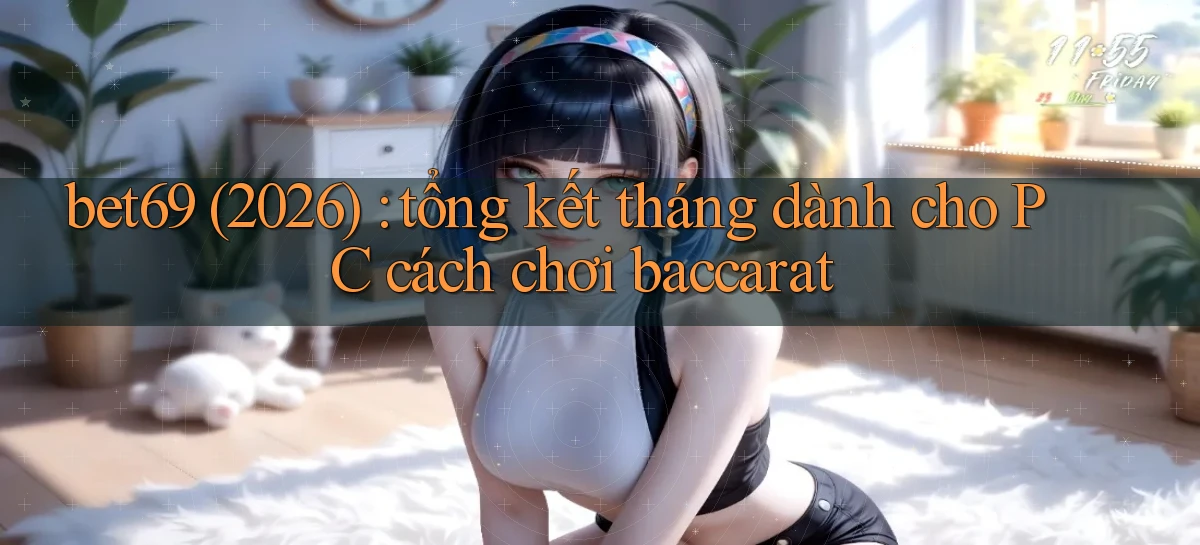 bet69 (2026) tổng kết tháng dành cho PC cách chơi baccarat