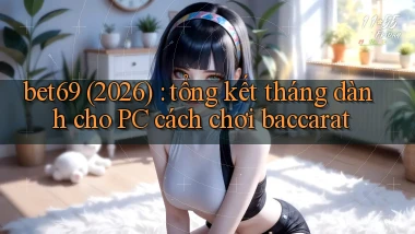 bet69 (2026) tổng kết tháng dành cho PC cách chơi baccarat