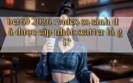 bet69 2026 video so sánh đã được cập nhật scatter là gì