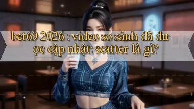 bet69 2026 video so sánh đã được cập nhật scatter là gì