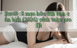 Bet69 8 mẹo hữu ích bạn cần biết (2026) cách take profit
