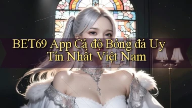 bet69 app cá độ bóng đá uy tín nhất việt nam