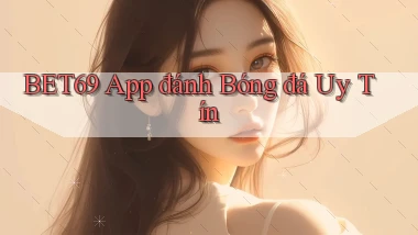 bet69 app đánh bóng đá uy tín