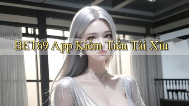 bet69 app kiếm tiền tài xỉu