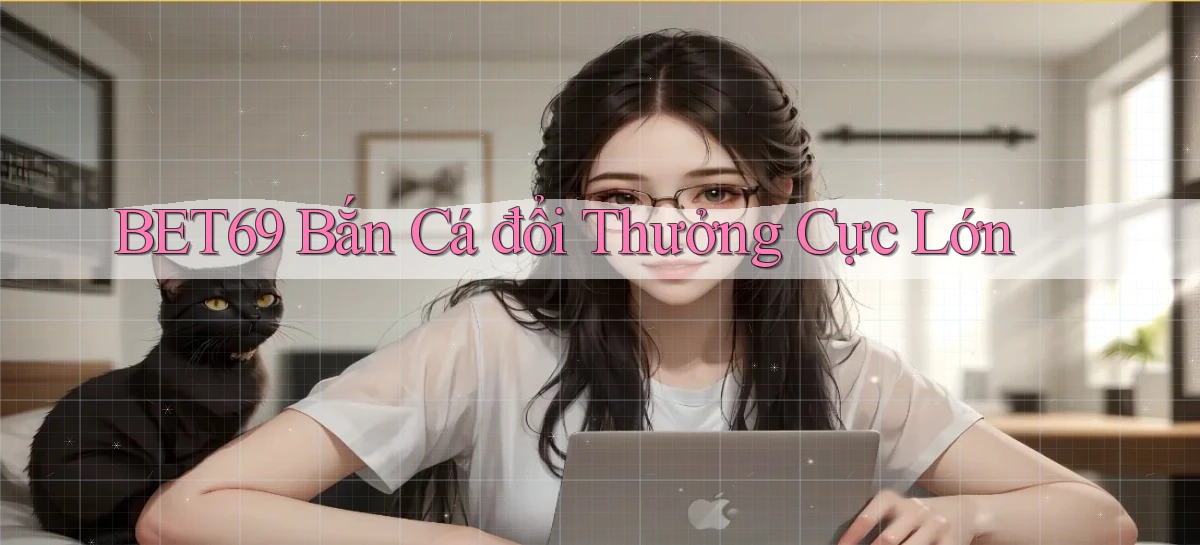 bet69  bắn cá đổi thưởng cực lớn