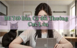 bet69  bắn cá đổi thưởng cực lớn