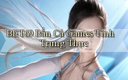 bet69  bắn cá games tính trung thực