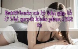 Bet69 bước xử lý khi gặp lỗi 3 bí quyết khắc phục (2026)
