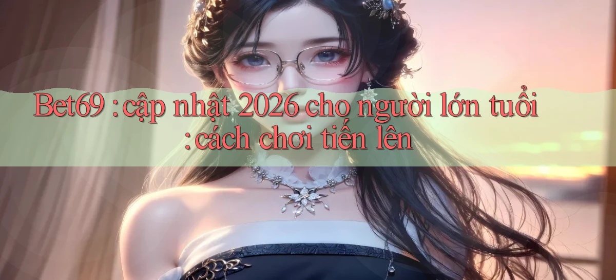 bet69   Truy Cập 2026   Đăng Nhập Và App Game