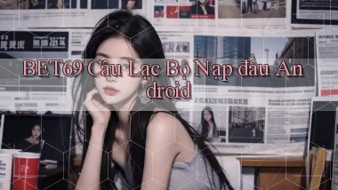 bet69  câu lạc bộ nạp đầu android