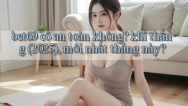 bet69 có an toàn không khi thắng (2025), mới nhất tháng này