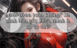 bet69 có an toàn không so sánh bản gốc 100%, minh hoạ cụ thể