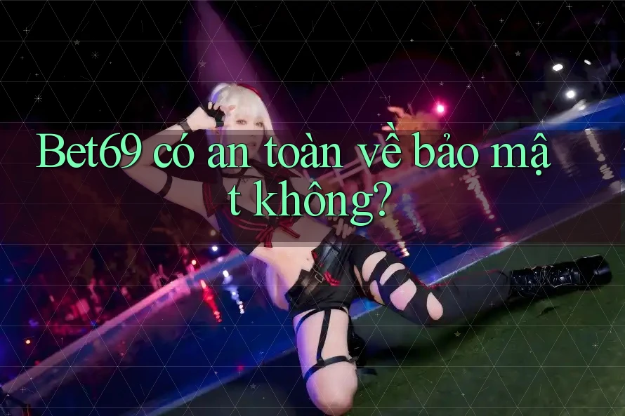 Bet69 có an toàn về bảo mật không?
