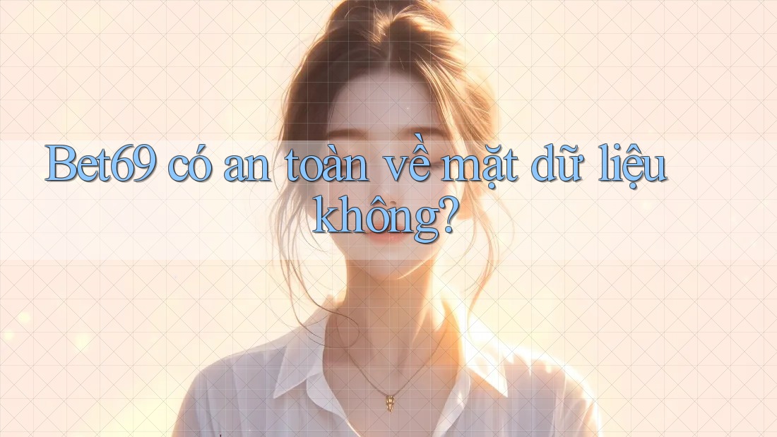 Bet69 có an toàn về mặt dữ liệu không? Bet69 có an toàn về mặt dữ liệu không?