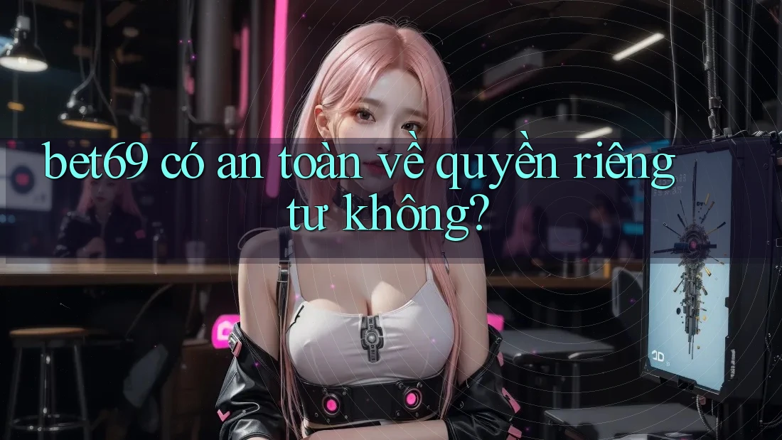 bet69 có an toàn về quyền riêng tư không? bet69 có an toàn về quyền riêng tư không?