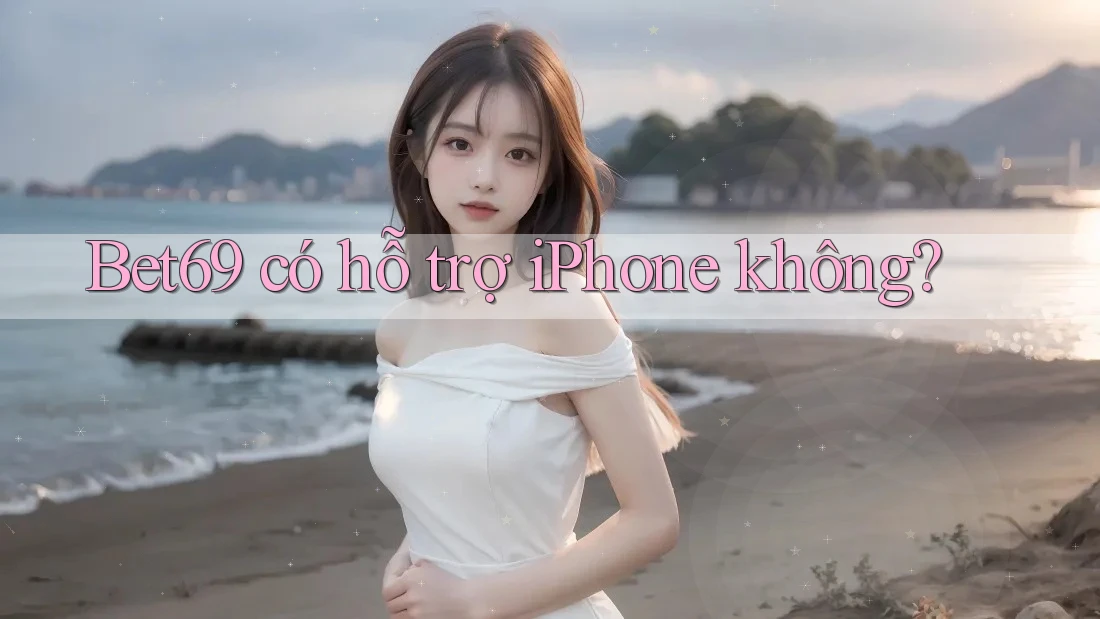 Bet69 có hỗ trợ iPhone không?