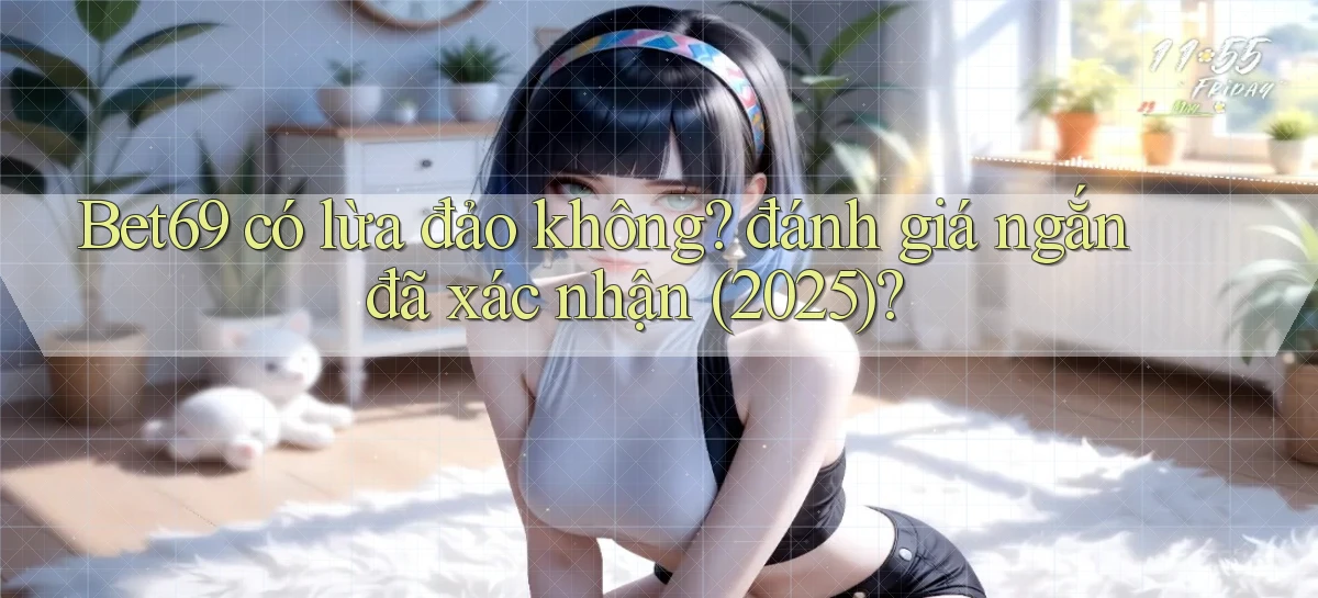 Bet69 có lừa đảo không đánh giá ngắn đã xác nhận (2025)