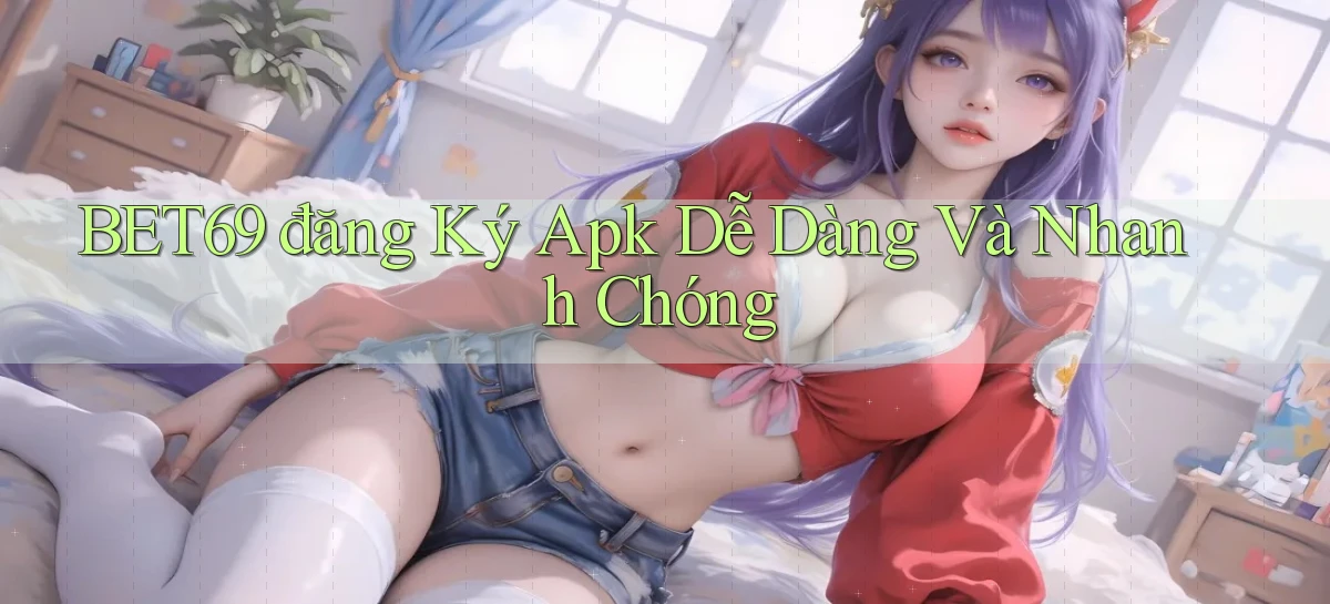 bet69  đăng ký apk dễ dàng và nhanh chóng