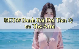 bet69  danh bai doi tien qua the atm