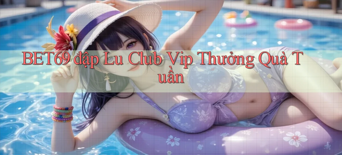bet69  đập lu club vip thưởng quà tuần