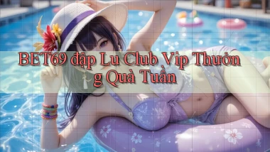 bet69  đập lu club vip thưởng quà tuần