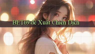 bet69  đề xuất chiến dịch