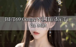 bet69  game nổ hũ đổi tiền mặt