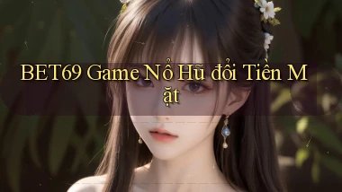 bet69  game nổ hũ đổi tiền mặt