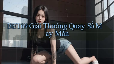 bet69  giải thưởng quay số may mắn