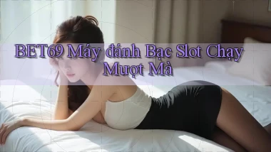 bet69  máy đánh bạc slot chạy mượt mà