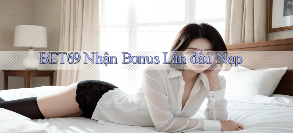 bet69  nhận bonus lần đầu nạp