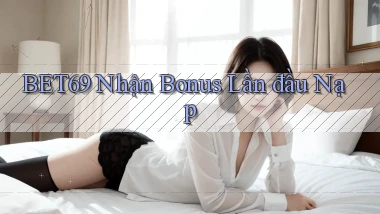 bet69  nhận bonus lần đầu nạp