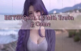 bet69  quản lý môi trường game