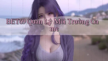 bet69  quản lý môi trường game