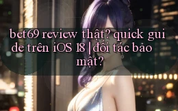 bet69 review thật quick guide trên iOS 18 đối tác bảo mật
