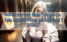 bet69 review thật từ góc nhìn người dùng phổ thông (2026)