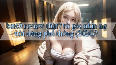 bet69 review thật từ góc nhìn người dùng phổ thông (2026)