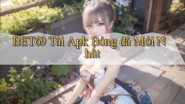 bet69  Tải apk bóng đá mới nhất