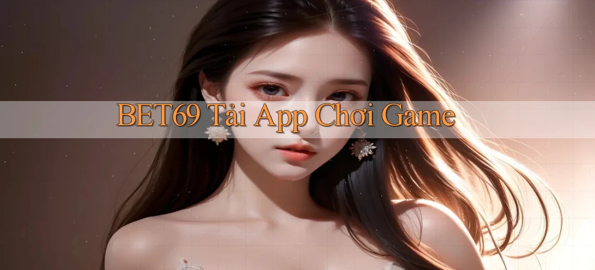 bet69  tải app chơi game