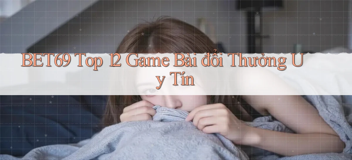 bet69  top 12 game bài đổi thưởng uy tín