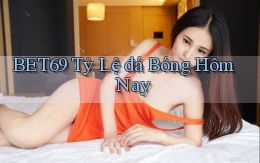 bet69  tỷ lệ đá bóng hôm nay