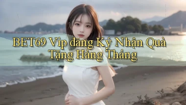 bet69  vip đăng ký nhận quà tặng hàng tháng